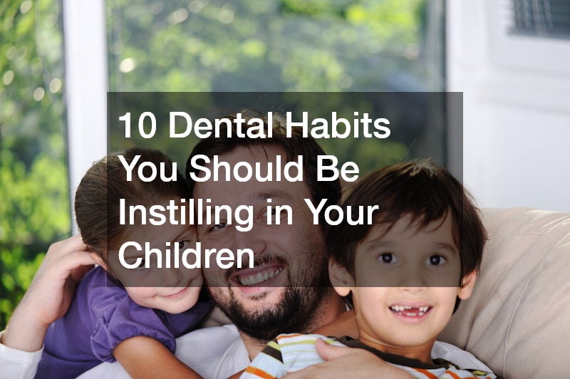 10 Dental Habits You Should Be Instilling in Your Children